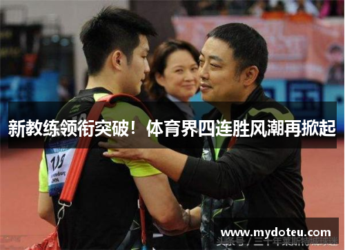 新教练领衔突破！体育界四连胜风潮再掀起